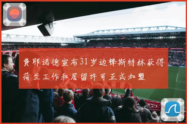 费耶诺德宣布31岁边锋斯特林获得荷兰工作和居留许可正式加盟