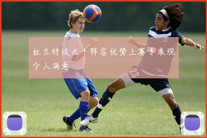 杜兰特谈大个阵容优势上赛季表现令人满意