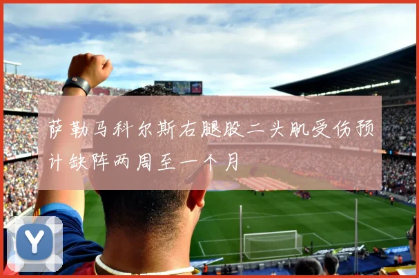 萨勒马科尔斯右腿股二头肌受伤预计缺阵两周至一个月